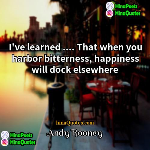 Andy Rooney Quotes | I've learned .... That when you harbor